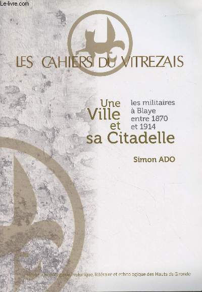 LES CAHIERS DU VITREZAIS N106 - Une ville et sa Citadelle, les militaires  Blaye entre 1870 et 1914 - La IIIe Rpublique fait renatre le verrou - De 1870  1898, prparer la revanche - La dfaite de 1870, le contrecoup de l'imprparation - La marche 