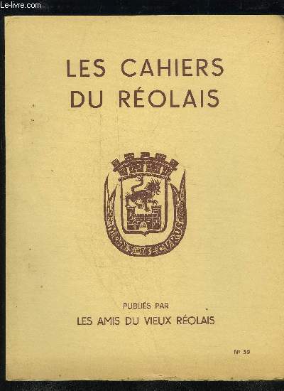 LES CAHIERS DU REOLAIS N 39 - Couverture s Armoiries de Monsgur.P. LAVILLEUn remplacement militaire en 1871.J* DELORUne exploitation agricole sousla Premire Rpublique.J. H GRAVESRosires et guerriers..L. JAMETUn successeur de St A