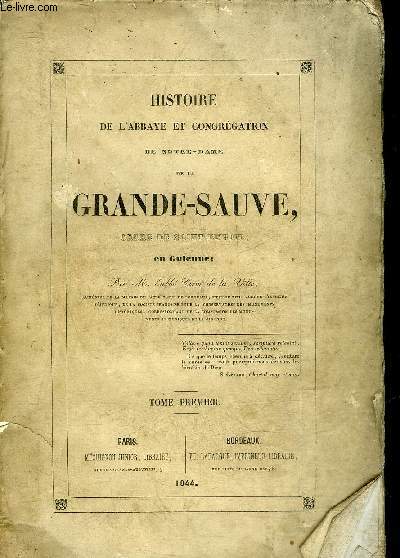 HISTOIRE DE L'ABBAYE ET CONGREGATION DE NOTRE DAME DE LA GRANDE SAUVE ORDRE DE SAINT BENOIT EN GUIENNE - TOME 1 .