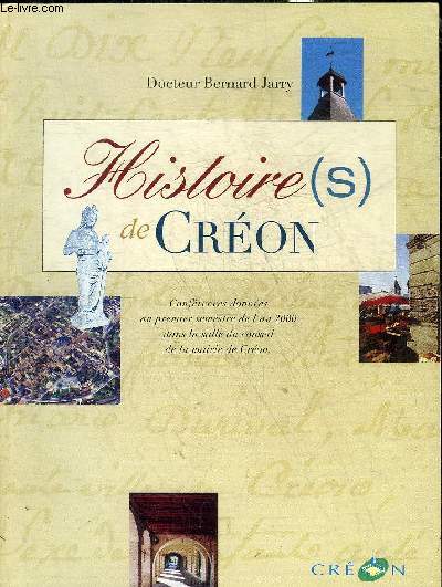 HISTOIRE(S) DE CREON - CONFERENCERS DONNEES AU PREMIER SEMESTRE DE L'AN 2000 DANS LA SALLE DU CONSEIL DE LA MAIRIE DE CREON.