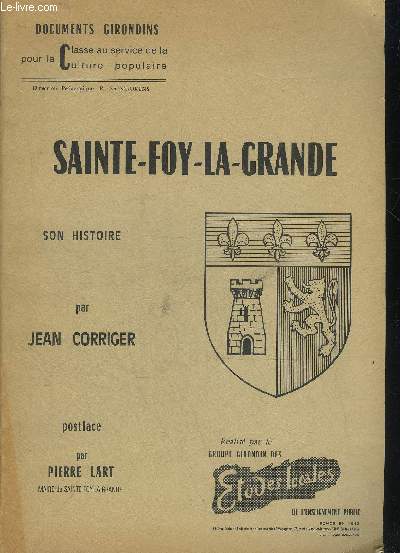 SAINTE FOY LA GRANDE SON HISTOIRE - DOCUMENTS GIRONDINS POUR LA CLASSE AU SERVICE DE LA CULTURE POPULAIRE.