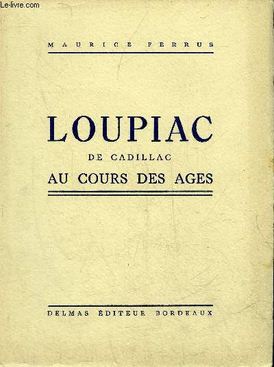 LOUPIAC DE CADILLAC AU COURS DES AGES + ENVOI DE L'AUTEUR .