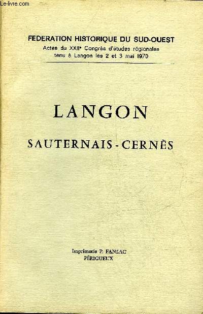 LANGON SAUTERNAIS CERNES - FEDERATION HISTORIQUE DU SUD OUEST ACTES DU XXIIE CONGRES D'ETUDES REGIONALES TENU A LANGON LES 2 ET 3 MAI 1970.