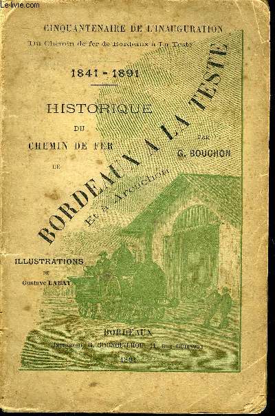 HISTORIQUE DU CHEMIN DE FER DE BORDEAUX A LA TESTE ET A ARCACHON - CINQUANTENAIRE DE L'INAUGURATION DU CHEMIN DE FER DE BORDEAUX A LA TESTE 1841-1891.