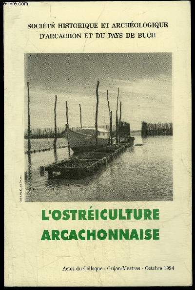 L'OSTREICULTURE ARCACHONNAISE - ACTES DU COLLOQUE - GUJAN MESTRAS - OCTOBRE 1994 - Prface (Michel BOY)..L'HUITRE A TRAVERS L'HISTOIRE-(Franois THIERRY), L'hutre dans l'antiquit.-(Charles DANEY), Les hutres dans la peinture et la littrature..-(Rober