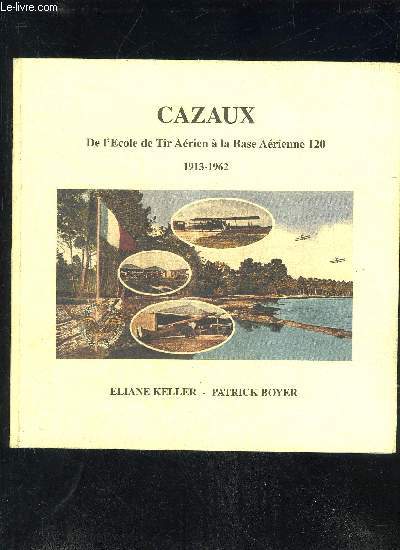 CAZAUX DE L'ECOLE DE TIR AERIEN (ETA) A LA BASE AERIENNE 120 1913-1962.