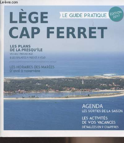 Lge Cap Ferret - Le guide pratique dition 2017 - Les plans de la presqu'le - Les horaires des mares d'avril  novembre - Agenda les sorties de la saison - Les activits de vos vacances dtailles en 9 chapitres