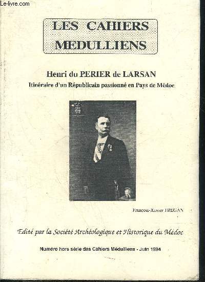 LES CAHIERS MEDULLIENS HORS SERIE JUIN 1994 - HENRI DU PERIER DE LARSAN ITINERAIRE D'UN REPUBLICAIN PASSIONNE EN PAYS DE MEDOC .