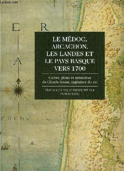 LE MEDOC ARCACHON LES LANDES ET LE PAYS BASQUE VERS 1700 - CARTES PLANS ET MEMOIRES DE CLAUDE MASSE INGENIEUR DU ROI.