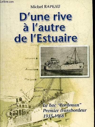 D'UNE RIVE A L'AUTRE DE L'ESTUAIRE - LE BAC CORDOUAN PREMIER TRANSBORDEUR 1935-1968 - ENVOI DE L'AUTEUR.