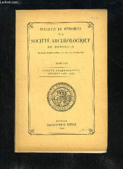 BULLETIN ET MEMOIRES DE LA SOCIETE ARCHEOLOGIQUE DE BORDEAUX - TOME LXI - Le Groupe Jules-Delpit, par h:. COUST .Pro s-verbaux des sances des annes 1957  1959 .Documents sur la vie intellectuelle  Bordeaux au seizime sicle :I.- Textes