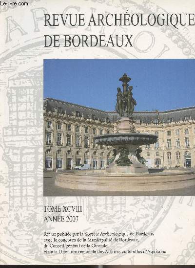 REVUE ARCHEOLOGIQUE DE BORDEAUX - TOME XCVIII - Anne 2007 - Charpentier, L'aqueduc de Bordeaux : ralits archologiques et aspects techniques - Rgaldo-Saint-Blancard, A propos du palais de l'Ombrire  Bordeaux - Huguet, La redcouverte de l'histoire