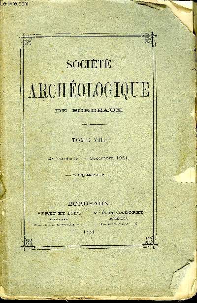 SOCIETE ARCHEOLOGIQUE DE BORDEAUX - TOME VIII FASCICULE 4 DECEMBRE 1881 - notes concernant les inscriptions de Bordeaux extraits des papiers de M.de Lamontaigne - dvotions populaires lgende de la fontaine de Bertos et de la chapelle de Retis etc.