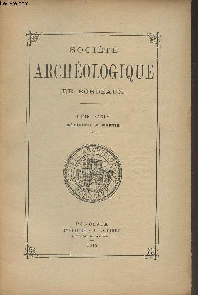 SOCIETE ARCHEOLOGIQUE DE BORDEAUX - TOME XXXIV FASCICULE 4 (?) Mmoires, 2e partie (fin) - Liste des travaux de M. Em. Piganeau - Compte rendu du Congrs international de prhistoire, Genve, 1912 par Dr G. Lalanne - Un point peu connu de notre histoire l