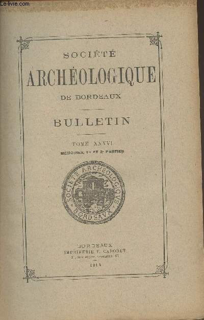 SOCIETE ARCHEOLOGIQUE DE BORDEAUX - TOME XXXVI - Mmoires, 1re et 2e parties - Ncrologie : Le chanoine Jules Callen - M. Henri Barckhausen - Rapport sur les travaux de 1913 par M. Charrol, secrtaire gnral - Excursion en Bas-Mdoc du 17 mai 1914 par M.