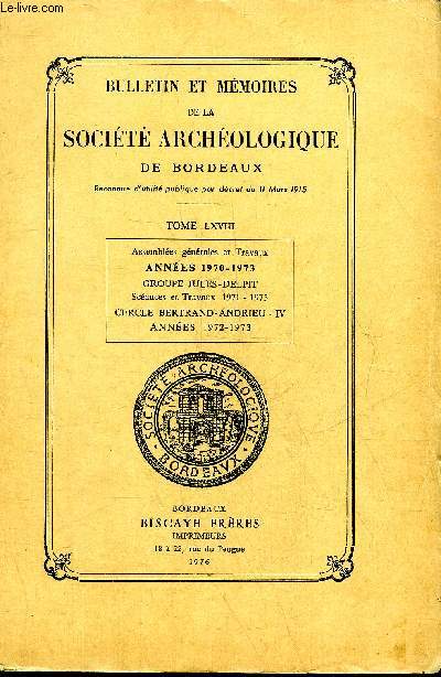 BULLETIN ET MEMOIRES DE LA SOCIETE ARCHEOLOGIQUE DE BORDEAUX - TOME LXVIII ASSEMBLEES GENERALES ET TRAVAUX ANNEES 1970-1973 GROUPE JULES DELPIT SCEANCES ET TRAVAUX 1971-1973 CERCLE BERTRAND ANDRIEU IV ANNEES 1972 - 1973 - voir notice.