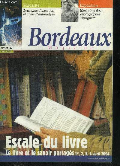 BORDEAUX MAGAZINE N324 AVRIL 2004 - L'escale du livre - le livre et le savoir partags - structures d'insertion - et un et deux et trois - voyage photographique - industrie aronautique Bordeaux reprend des couleurs - Jean Lacouture.