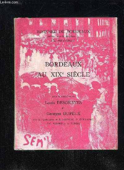 BORDEAUX AUX XIXe SIECLE - HISTOIRE DE BORDEAUX VOLUME VI