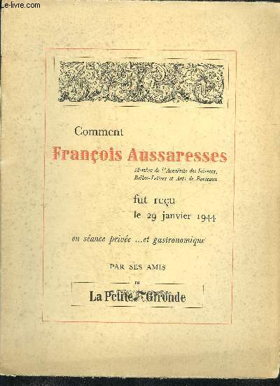COMMENT FRANCOIS AUSSARESSES FUT RECU LE 29 JANVIER 1944 EN SEANCE PRIVEE ET GASTRONOMIQUE PAR SES AMIS DE LA PETITE GIRONDE.