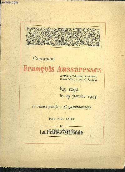 COMMENT FRANCOIS AUSSARESSES FUT RECU LE 29 JANVIER 1944 EN SEANCE PRIVEE ET GASTRONOMIQUE PAR SES AMIS DE LA PETITE GIRONDE.