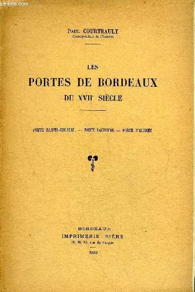 LES PORTES DE BORDEAUX DU XVIIE SIECLE - PORTE SAINT EULALIE - PORTE DAUPHINE - PORTE D'ALBRET + ENVOI DE L'AUTEUR.