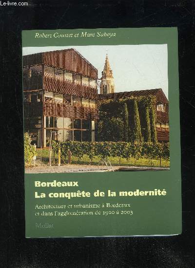 BORDEAUX LA CONQUETE DE LA MODERNITE - ARCHITECTURE ET URBANISME A BORDEAUX ET DANS L'AGGLOMERATION DE 1920 A 2003