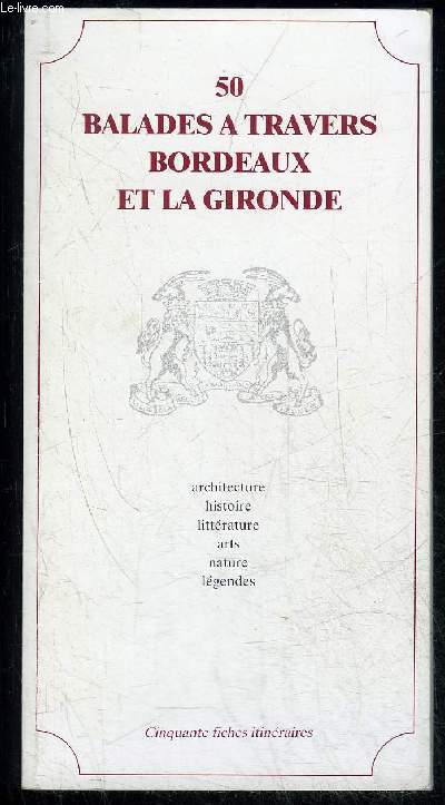 50 BALADES A TRAVERS BORDEAUX ET LA GIRONDE - ARCHITECTURE HISTOIRE LITTERATURE ARTS NATURE LEGENDES