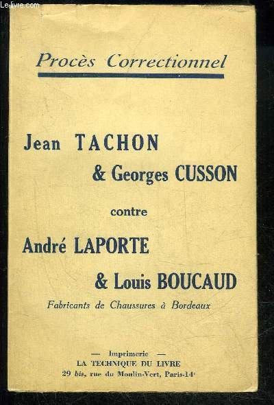 PROCES CORRECTIONNEL - JEAN TACHON & GEORGES CUSSON CONTRE ANDRE LAPORTE & LOUIS BOUCAUD, FABRICANTS DE CHAUSSURES A BORDEAUX