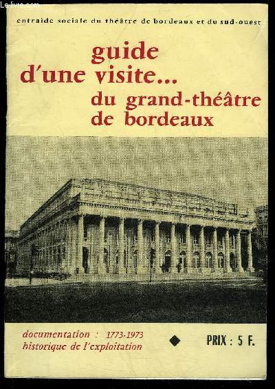 GUIDE D'UNE VISITE... DU GRAND THEATRE DE BORDEAUX - DOCUMENTATION : 1773-1973 - HISTORIQUE DE L'EXPLOITATION