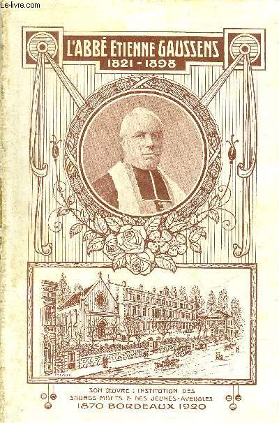 L'ABBE ETIENNE MARIE GAUSSENS 1821-1898 - SON OEUVRE L'INSTITUTION DES SOURDS MUETS ET DES JEUNES AVEUGLES DE BORDEAUX.