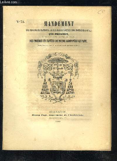 MANDEMENT DE MONSEIGNEUR L'ARCHEVEQUE DE BORDEAUX QUI PRESCRIT A L'OCCASION DU CAREME DE 1848 DES PRIERES EN FAVEUR DE NOTRE SAINT PERE LE PAPE POUR L'AIDER A REMPLIR SA GLORIEUSE ET DIFFICILE MISSION N75.