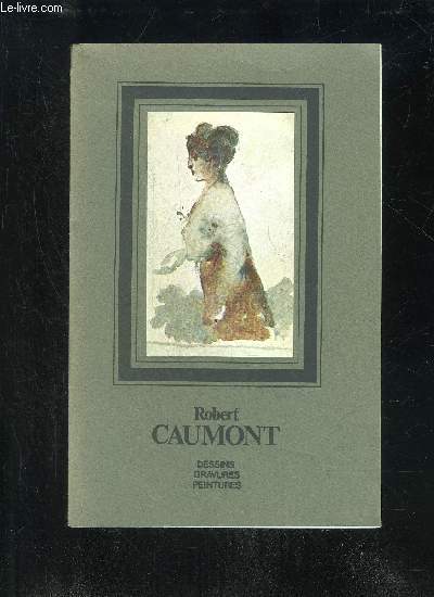 ROBERT CAUMONT - DESSINS GRAVURES PEINTURES