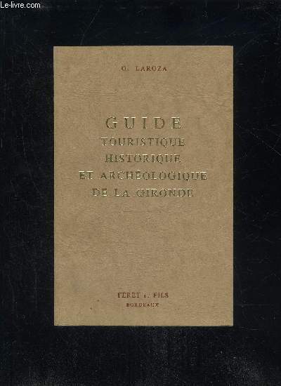 GUIDE TOURISTIQUE HISTORIQUE ET ARCHEOLOGIQUE DE LA GIRONDE