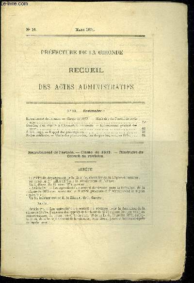 PREFECTURE DE LA GIRONDE RECUEIL DES ACTES ADMINISTRATIFS N 10 - Recrutement de l'arme. - Classe de 1873. - Itinraire du Conseil de rvision.lection d'un dput  l'Assemble nationale. - Recensement gnral desvotes. chenillage. - Rappel