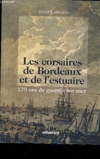 LES CORSAIRES DE BORDEAUX ET DE L'ESTUAIRE 120 ANS DE GUERRES SUR MER.