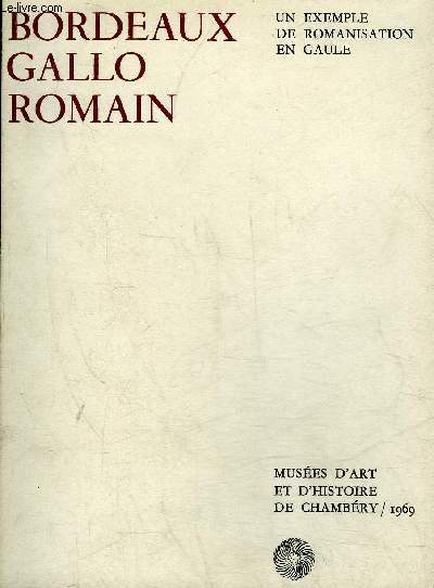 BORDEAUX GALLO ROMAIN UN EXEMPLE DE ROMANISATION EN GAULE MUSEE D'ART ET D'HISTOIRE DE CHAMBERY 1969 .