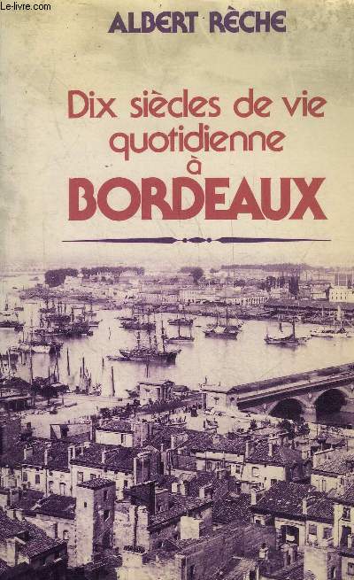 DIX SIECLES DE VIE QUOTIDIENNE A BORDEAUX + ENVOI DE L'AUTEUR .