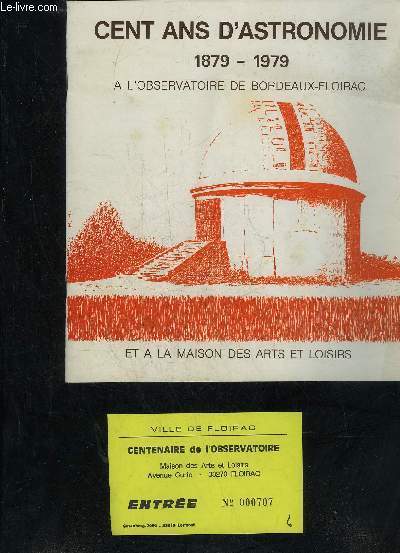 CENT ANS D'ASTRONOMIE 1879-1979 A L'OBSERVATOIRE BORDEAUX FLOIRAC ET A LA MAISON DES ARTS ET LOISIRS.
