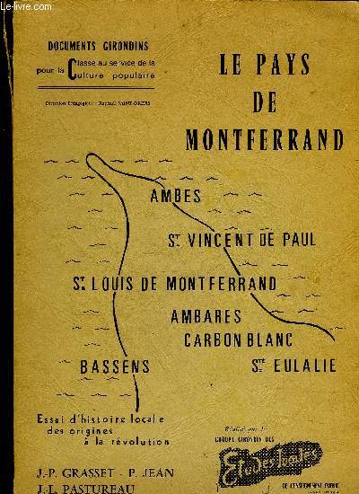 LE PAYS DE MONTFERRAND DES ORIGINES A LA REVOLUTION OU ESSAI D'HISTOIRE LOCALE D'AMBARES D'AMBES BASSENS CARBON BLANC SAINTE EULALIE SAINT LOUIS DE MONTFERRAND SAINT VINCENT DE PAUL.