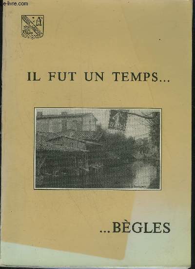 IL FUT UN TEMPS ... BEGLES ... LA VILLE EN 162 CARTES POSTALES ET PHOTOGRAPHIES ANCIENNES.