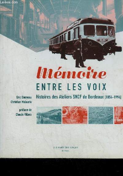 MEMOIRE ENTRE LES VOIX - HISTOIRES DES ATELIERS SNCF DE BORDEAUX 1854-1994.