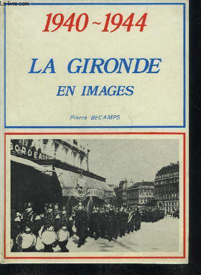 1940-1944 LE GIRONDE EN IMAGES + ENVOI DE L'AUTEUR.