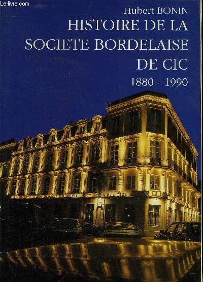 HISTOIRE DE LA SOCIETE BORDELAISE DE CIC 1880-1990 - ENVOI DE JEAN DE LA CHAUVINIERE .