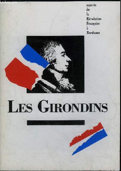 LES GIRONDINS - ASPECTS DE LA REVOLUTION FRANCAISE A BORDEAUX.