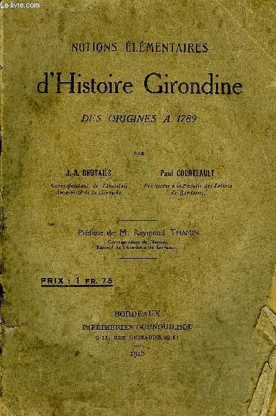 NOTIONS ELEMENTAIRES D'HISTOIRE GIRONDINE DES ORIGINES A 1789 .