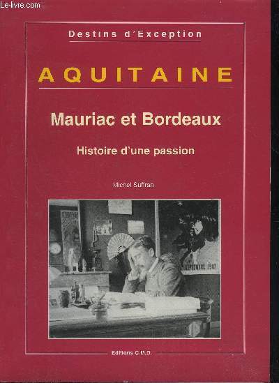 DESTINS D'EXCEPTION - AQUITAINE - MAURIAC ET BORDEAUX HISTOIRE D'UNE PASSION.