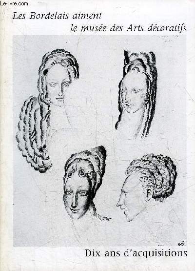 LES BORDELAIS AIMENT LE MUSEE DES ARTS DECORATIFS - DIX ANS D'ACQUISITIONS.