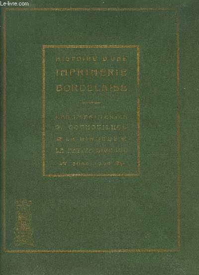 HISTOIRE D'UNE IMPRIMERIE BORDELAISE 1600-1900 - LES IMPRIMERIES G.GOUNOUILHOU LA GIRONDE LA PETITE GIRONDE.