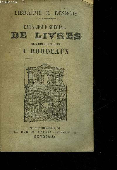 CATALOGUE SPECIAL DE LIVRES RELATIFS OU IMPRIMES A BORDEAUX - LIBRAIRIE E.DESBOIS.