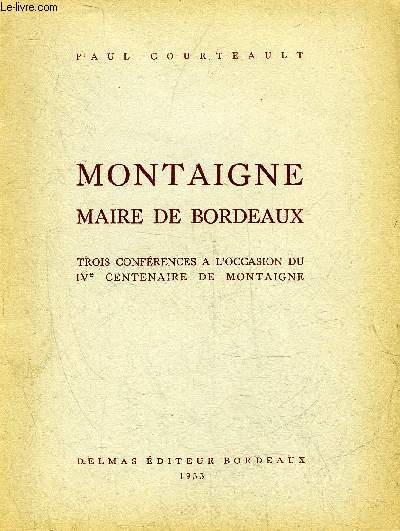 MONTAIGNE MAIRE DE BORDEAUX TROIS CONFERENCES A L'OCCASION DU IVE CENTENAIRE DE MONTAIGNE.